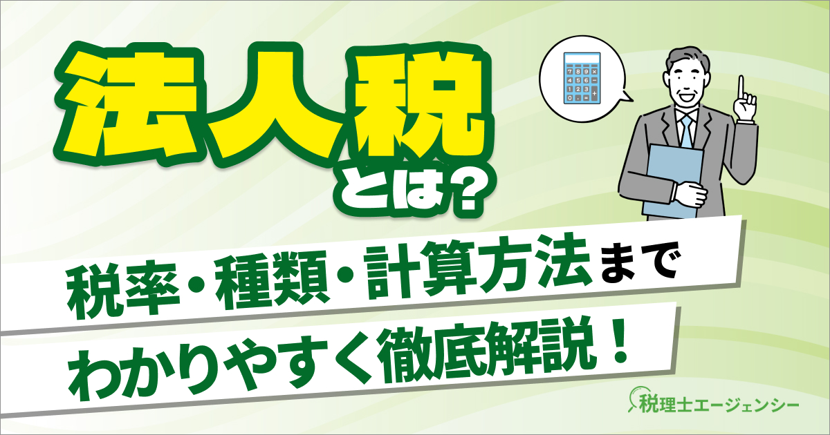 法人税とは？税率・種類・計算方法までわかりやすく解説